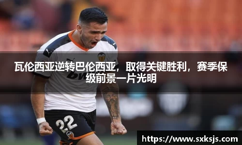 瓦伦西亚逆转巴伦西亚，取得关键胜利，赛季保级前景一片光明