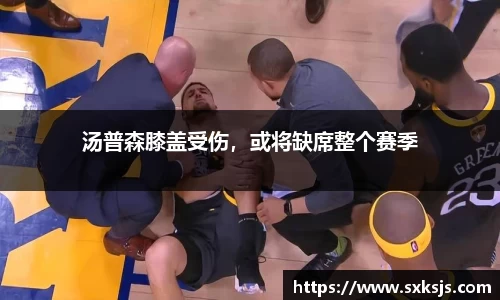 汤普森膝盖受伤，或将缺席整个赛季