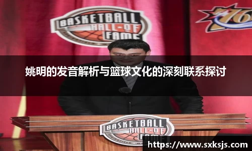 姚明的发音解析与篮球文化的深刻联系探讨