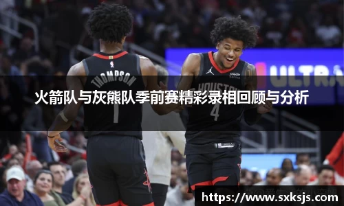 火箭队与灰熊队季前赛精彩录相回顾与分析