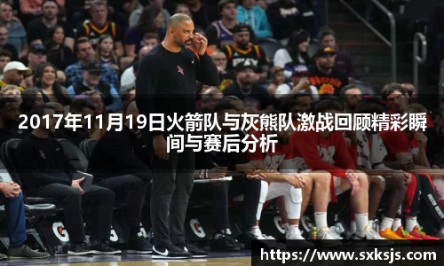 2017年11月19日火箭队与灰熊队激战回顾精彩瞬间与赛后分析
